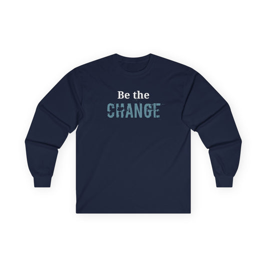 'Be the Change' Inspirational Shirt - Unisex Long Sleeve Tee