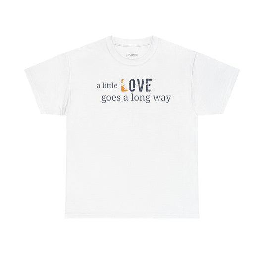 A Little Love Goes a Long Way Quote- Unisex Tee
