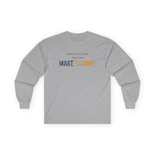 I don't carry cash, but I can Make CHANGE- Unisex Inspirational Long Sleeve Tee