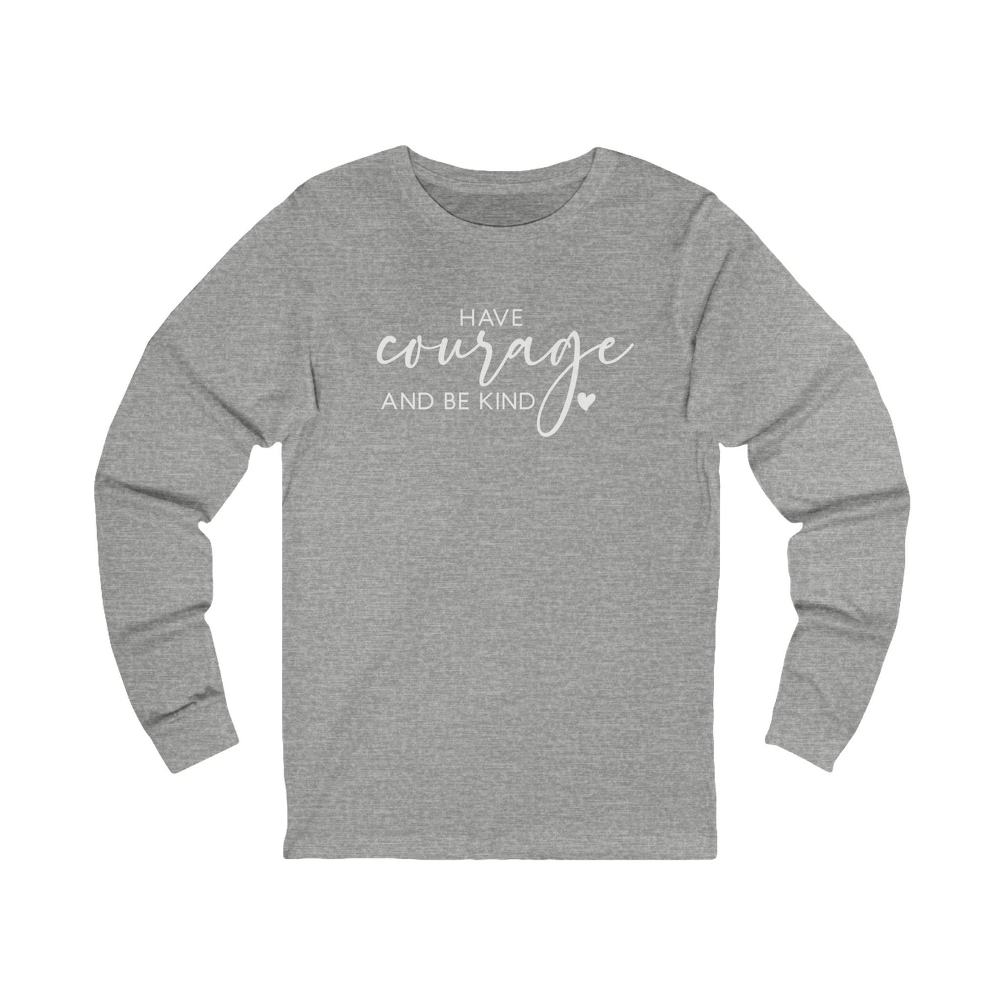 Have Courage and Be Kind - Inspirational Jersey Long Sleeve Tee