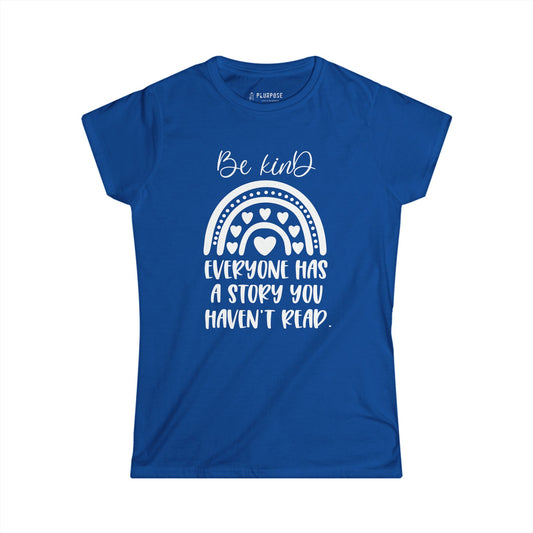 Be Kind, Everyone has Story - Women's Softstyle T-Shirt
