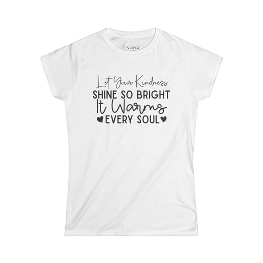 "Let Your Kindness Shine so Bright" - Inspirational Women's Softstyle Tee