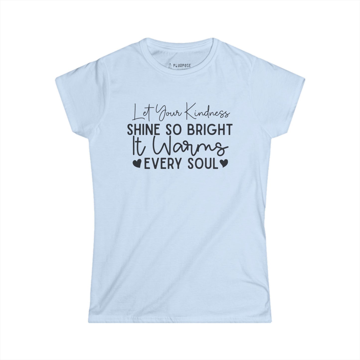 "Let Your Kindness Shine so Bright" - Inspirational Women's Softstyle Tee
