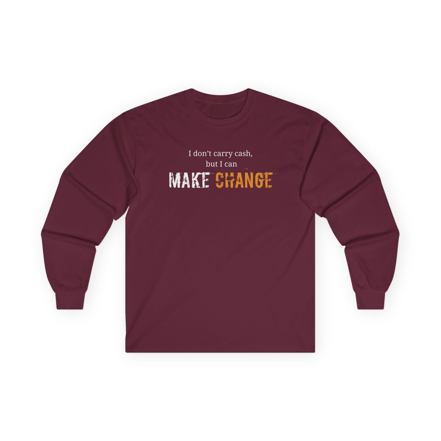 I don't carry cash, but I can Make CHANGE- Unisex Inspirational Long Sleeve Tee