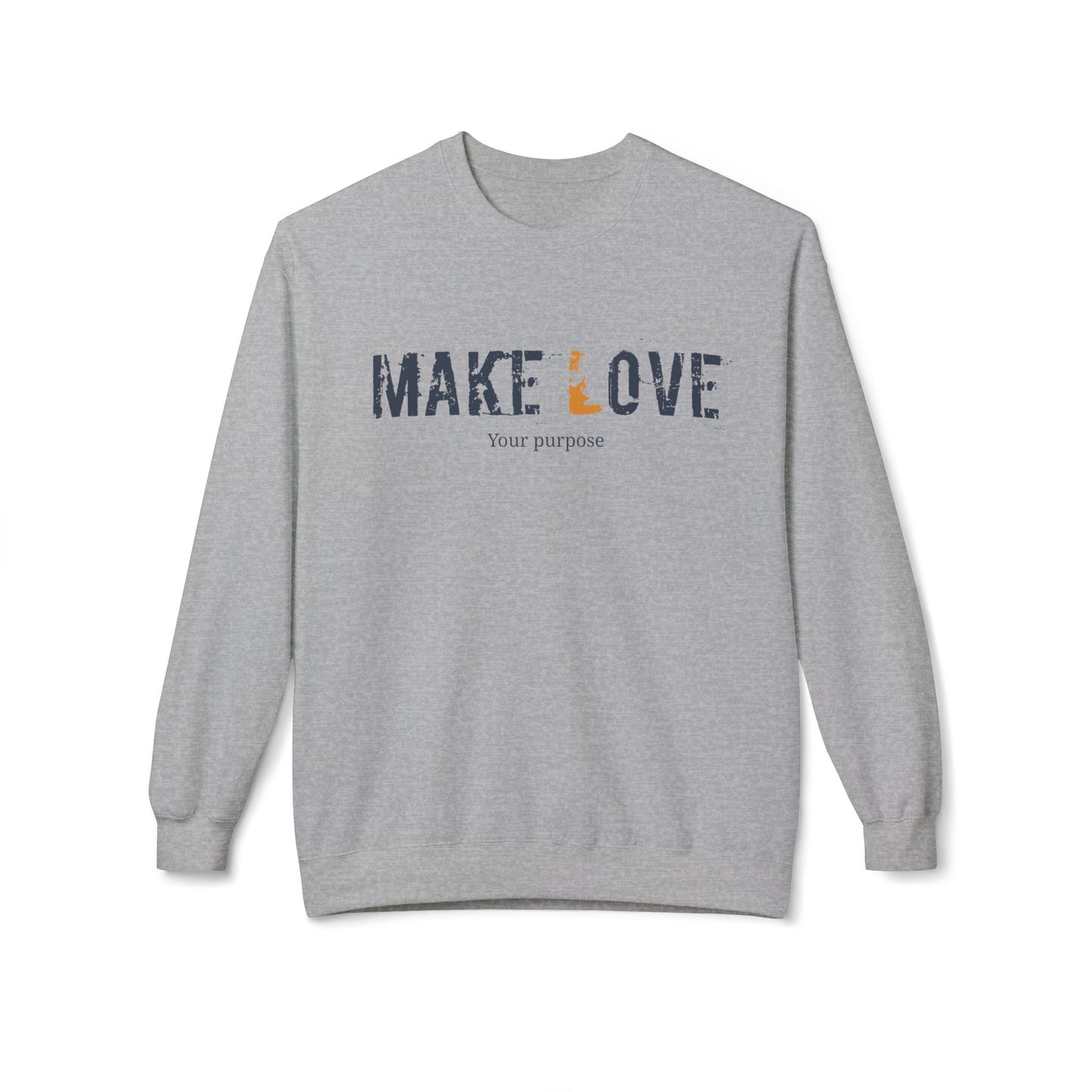 Make Love Your Purpose, Inspirational Fleece Sweatshirt