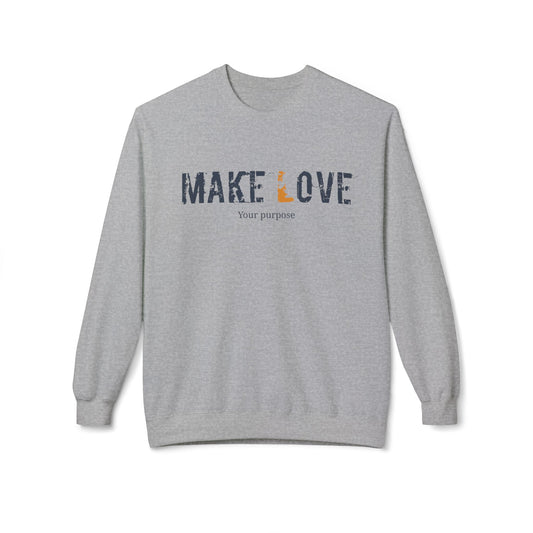 Make Love Your Purpose, Inspirational Fleece Sweatshirt