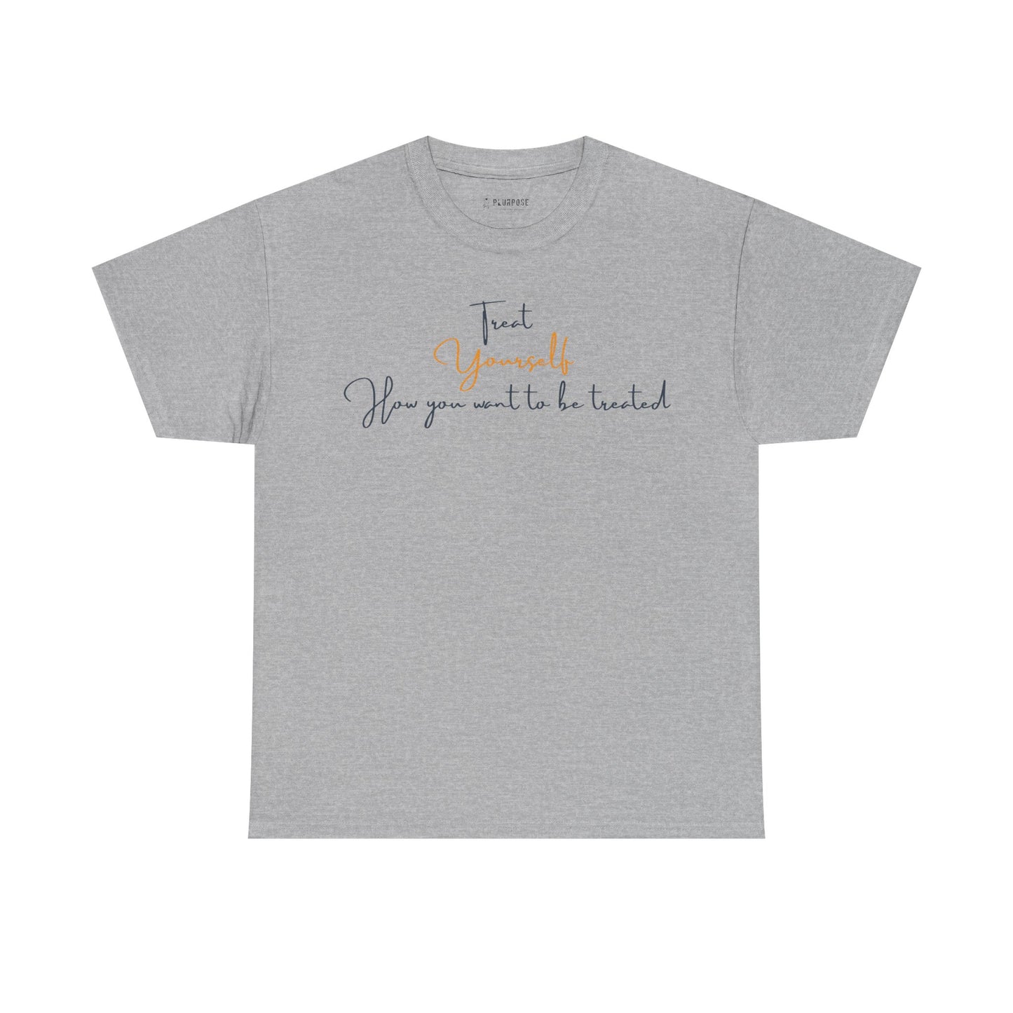 Treat Yourself How you Want to be Treated- Unisex Heavy Cotton Tee