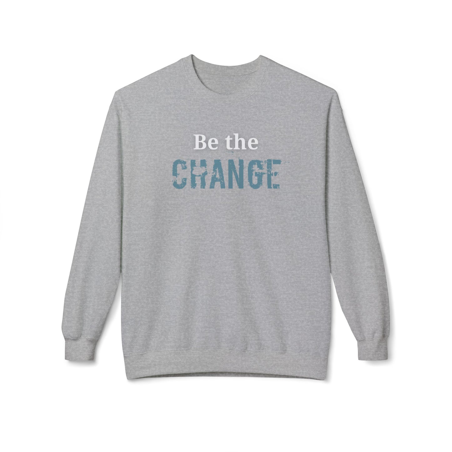"Be the Change" - Motivational Unisex Fleece Sweatshirt