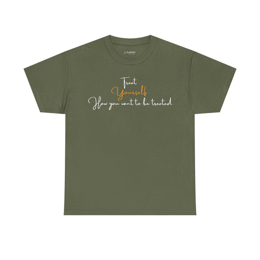 Treat Yourself How you Want to be Treated- Unisex Heavy Cotton Tee