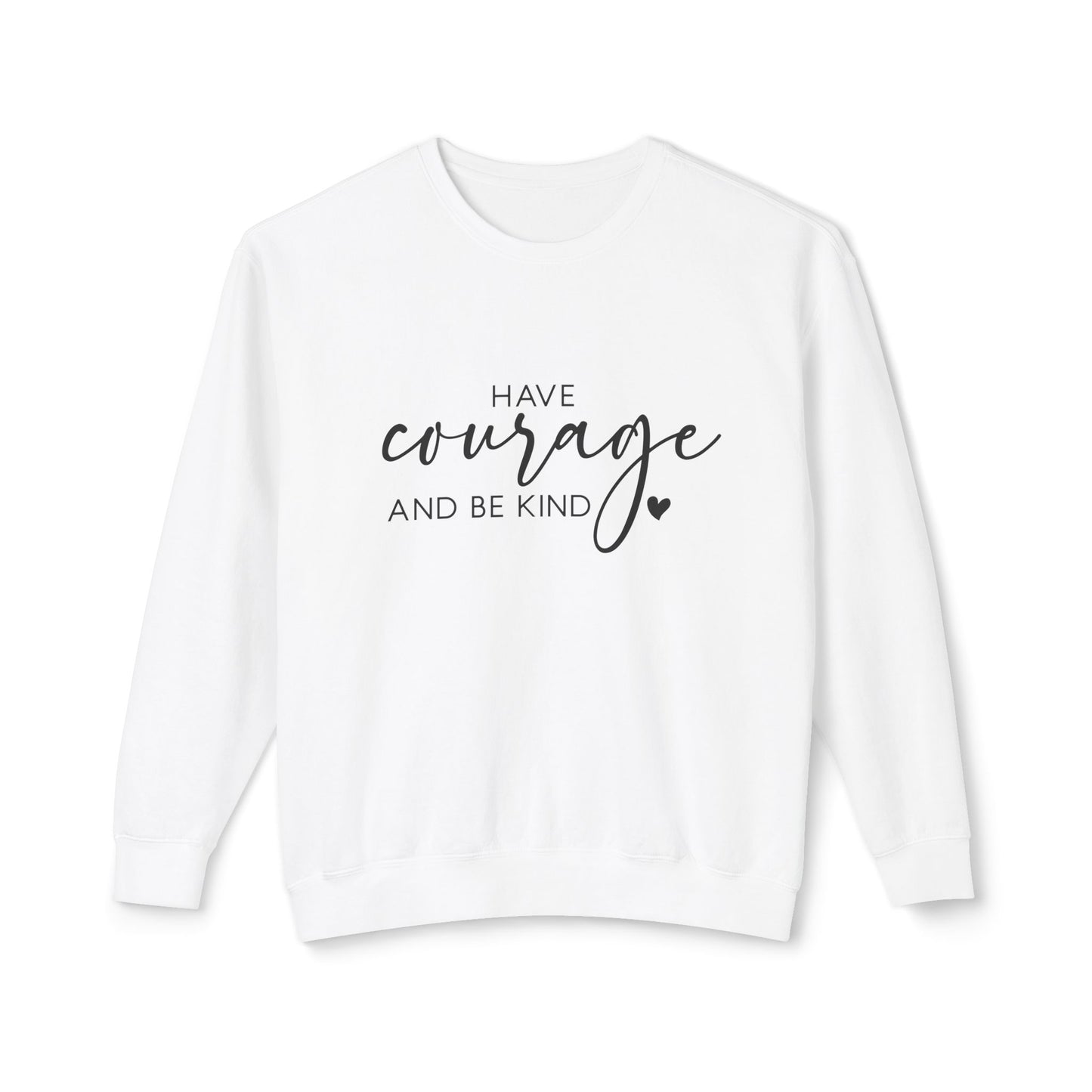 Have Courage & Be Kind - Crewneck Sweatshirt