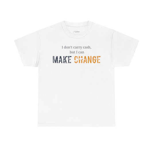 I don't carry cash, but I can Make Change- Unisex Inspirational Tee