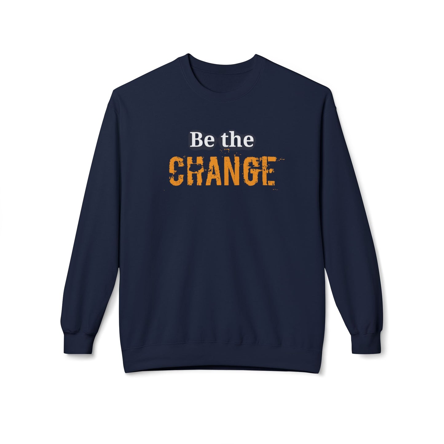 "Be the Change" - Motivational Unisex Fleece Sweatshirt