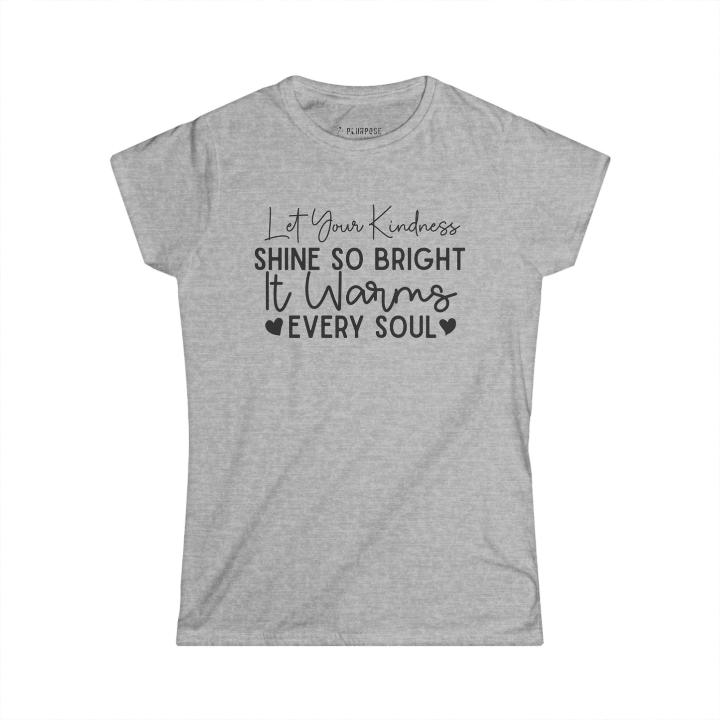 "Let Your Kindness Shine so Bright" - Inspirational Women's Softstyle Tee