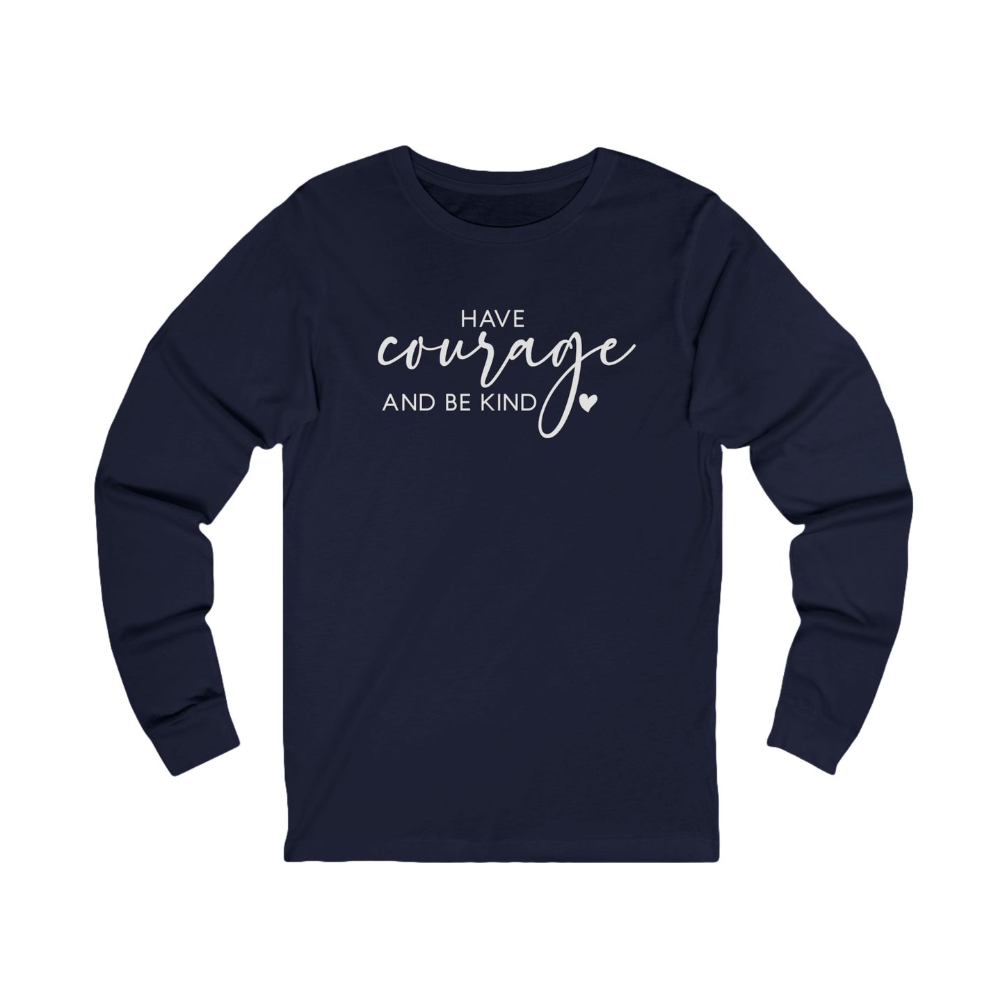 Have Courage and Be Kind - Inspirational Jersey Long Sleeve Tee