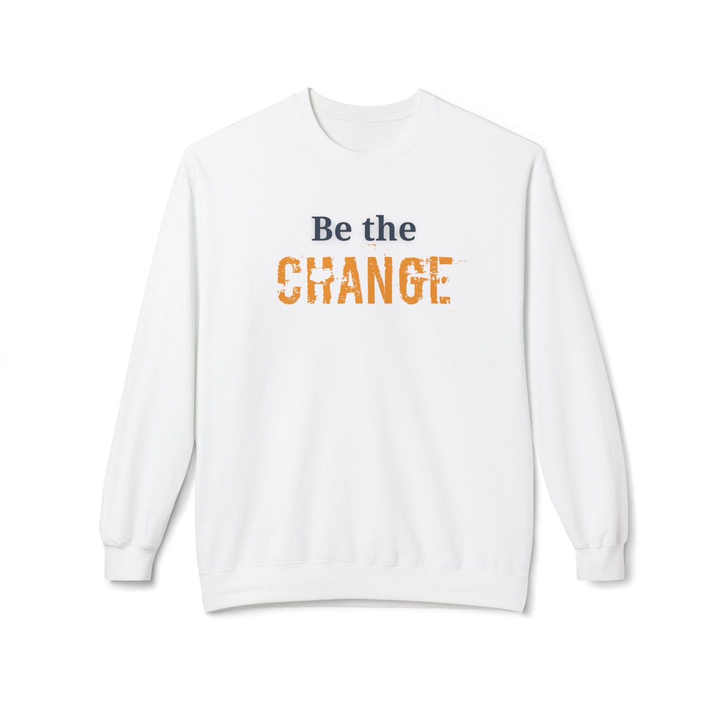 "Be the Change" - Motivational Unisex Fleece Sweatshirt