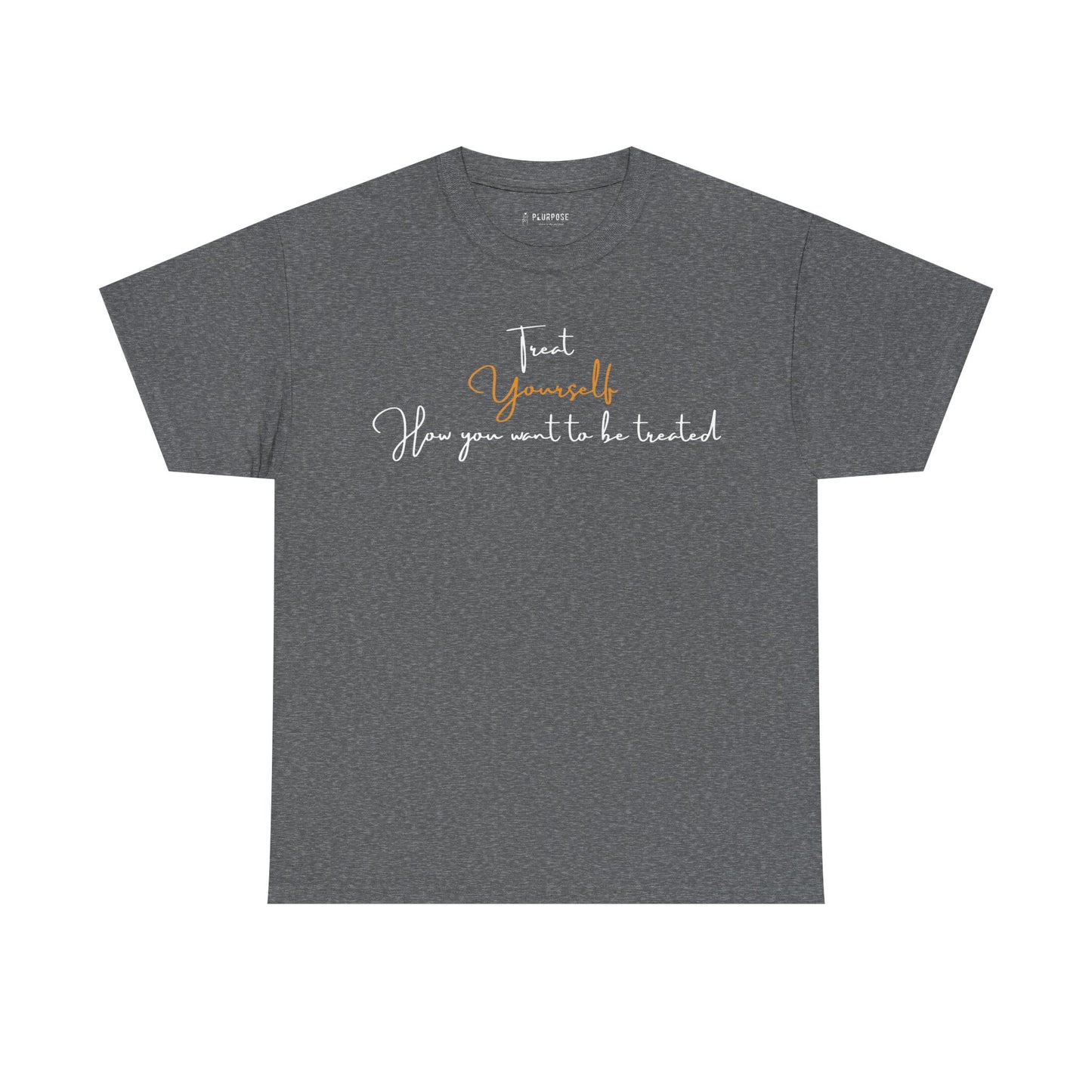 Treat Yourself How you Want to be Treated- Unisex Heavy Cotton Tee