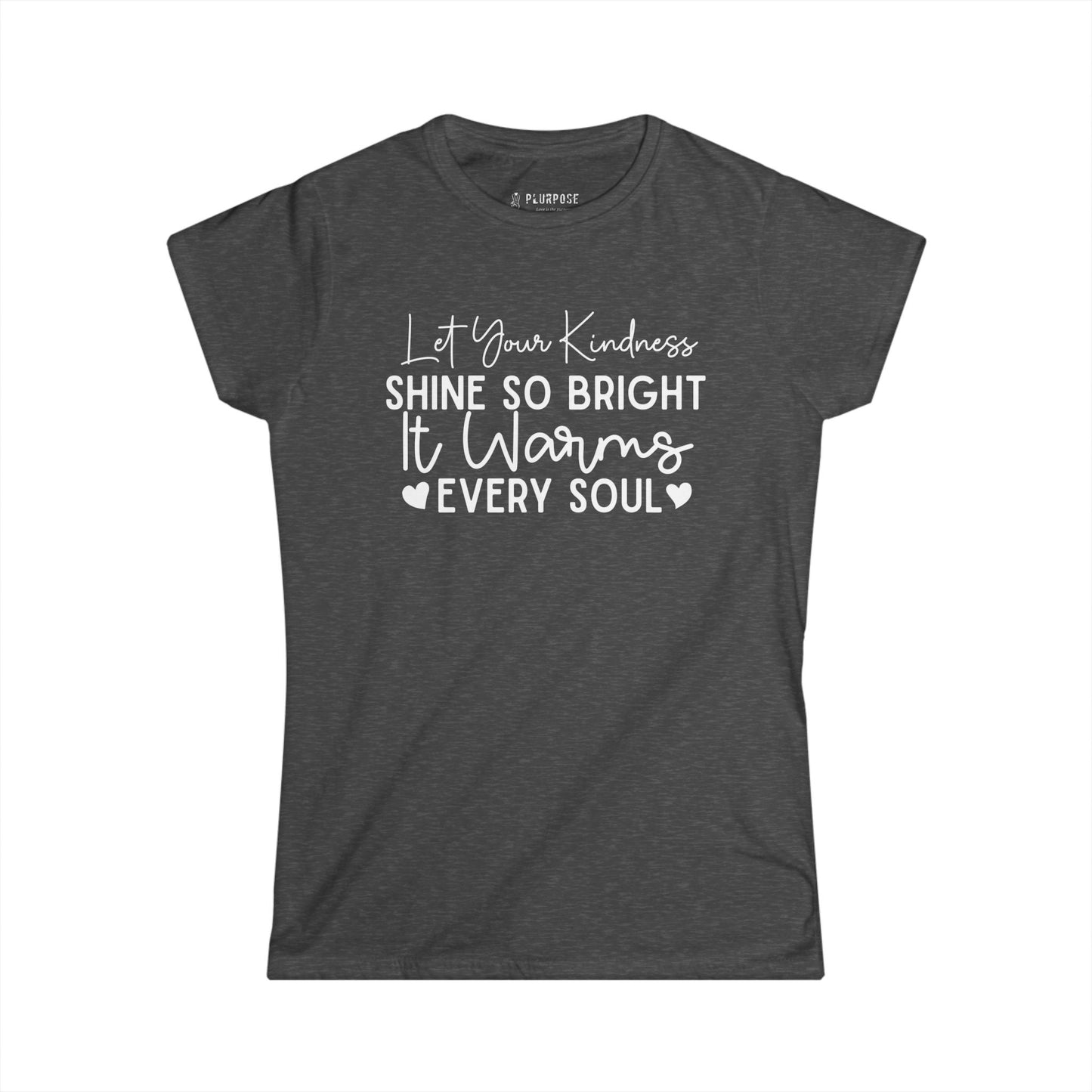 "Let Your Kindness Shine so Bright" - Inspirational Women's Softstyle Tee