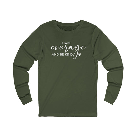 Have Courage and Be Kind - Inspirational Jersey Long Sleeve Tee