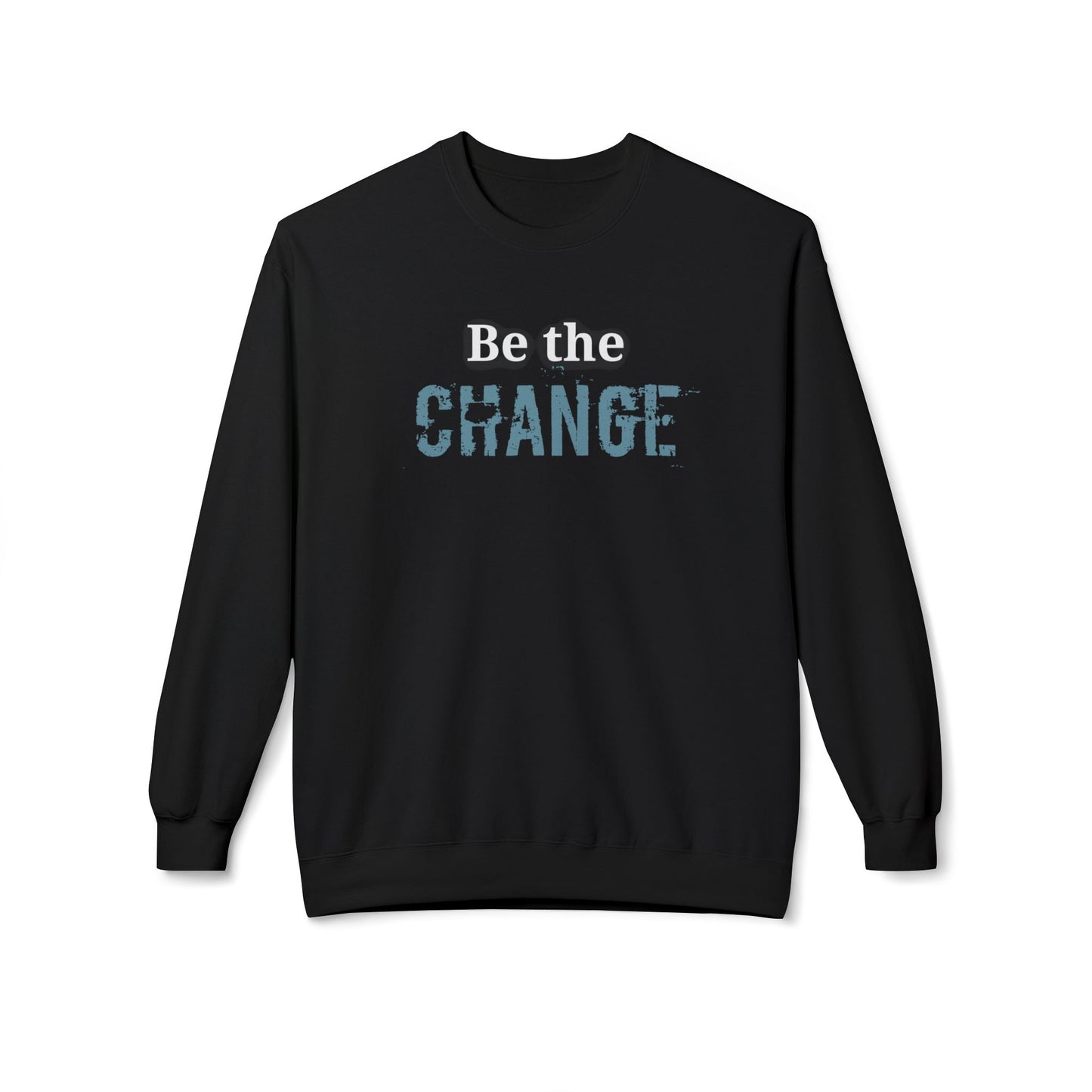 "Be the Change" - Motivational Unisex Fleece Sweatshirt