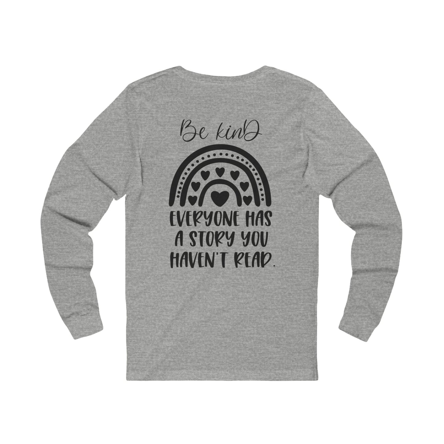 Be Kind, Everyone has a Story you haven't Read - Jersey Long Sleeve Tee