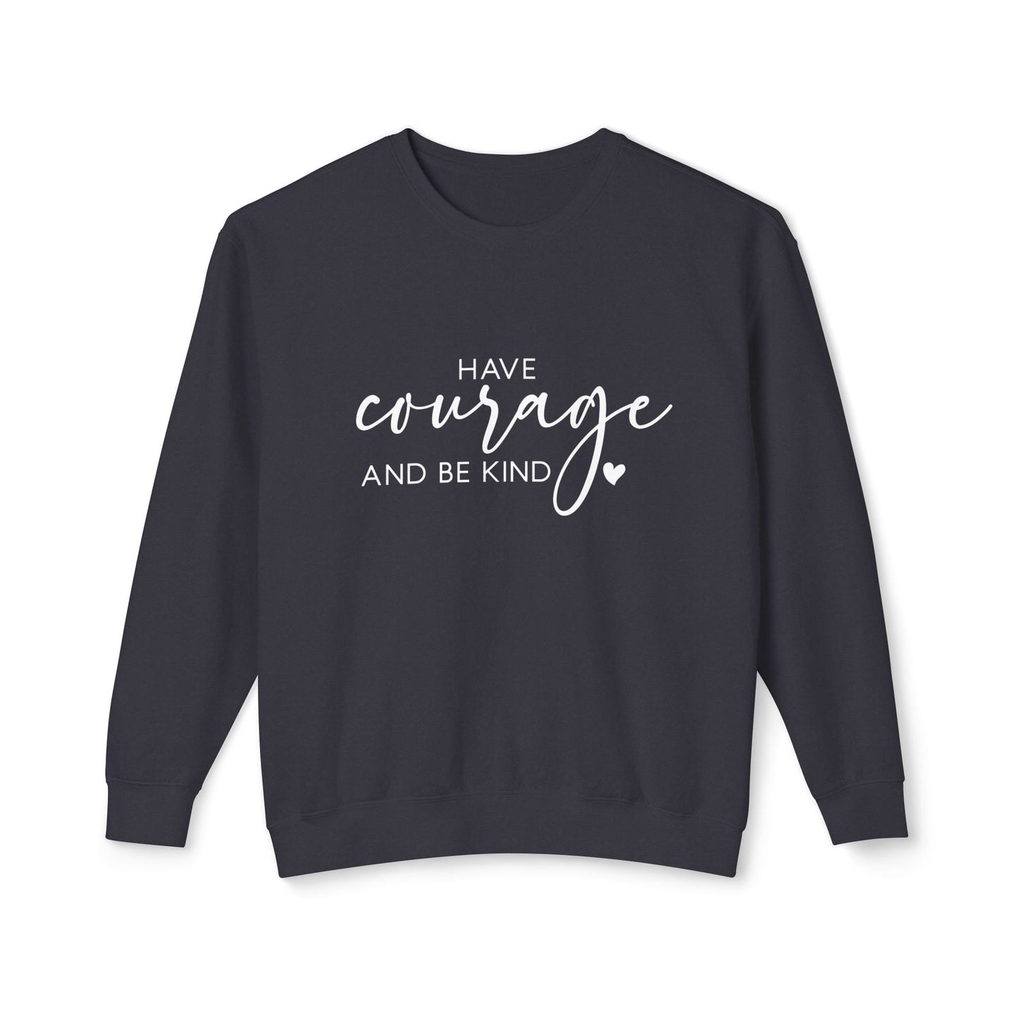 Have Courage & Be Kind - Crewneck Sweatshirt